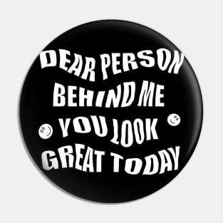 Dear Person Behind Me You Look Great Pin