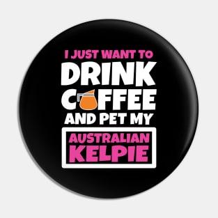 I just want to drink coffee and pet my Australian Kelpie Pin