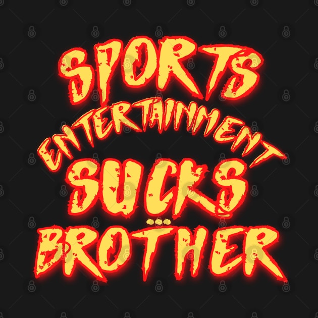 Wrestling - Sports Entertainment Sucks Brother by J_Joseph_Designs