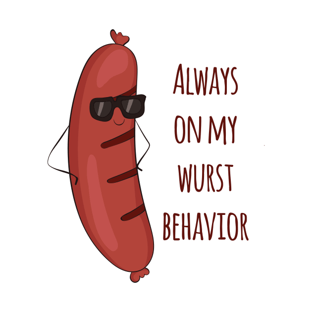 Always On My Wurst Behavior - Funny Worst Sausage Design by Dreamy Panda Designs
