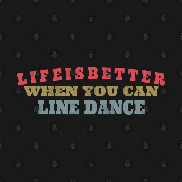 LIFE IS BETTER WHEN YOU CAN LINE DANCE by Titou design