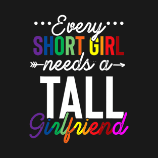 Every Short Girl Needs A Tall Girlfriend Lgbt T-Shirt