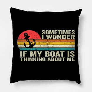 Sometimes I Wonder If My Boat Is Thinking About Me Too Pillow