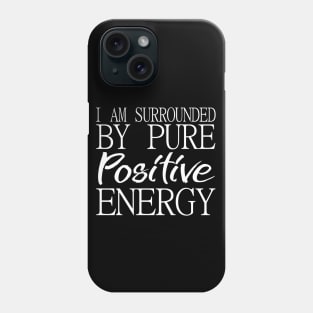 I am surrounded by pure positive energy Phone Case