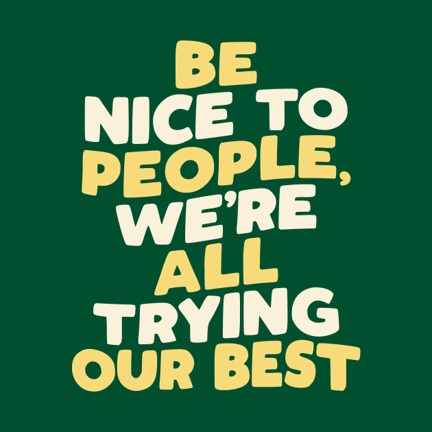 Be Nice to People We're All Trying Our Best in green yellow and white by MotivatedType