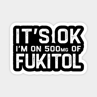 It’s OK I’m On 500mg of Fukitol Magnet