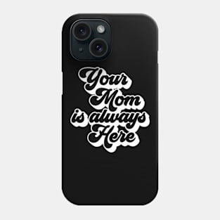 your mom is always here Phone Case