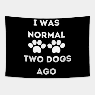 Funny Dog Lover - I Was normal Two Dogs Ago Tapestry