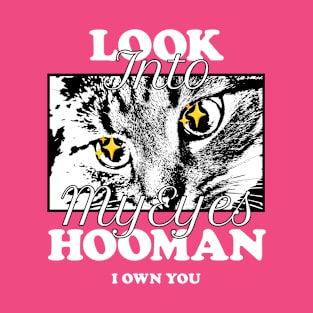 Look Into My Eyes Hooman: I Own You T-Shirt