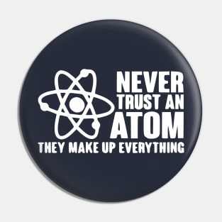 Never trust an atom they make up everything Scienc Pin