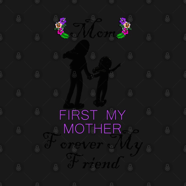 Mom, First My Mother Forever My Friend Happy Mother's Day by tamdevo1