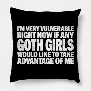 Funny Quotes for Goth Girls Humor, I'm Very Vulnerable Right Now if Any Goth Girls Would Like to Take Advantage of Me Pillow