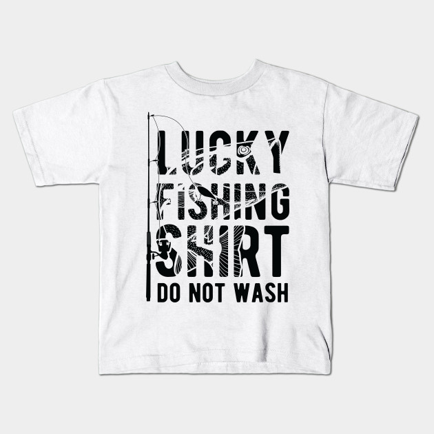 Lucky Fishing Shirt Do Not Wash Vintage Fishing Lover Shirt Fishing Kids T Shirt Teepublic