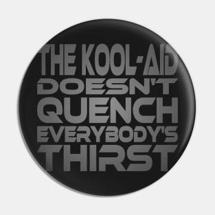 The Kool-Aid Doesn't Quench Eveybody's Thirst Idium Series Pin