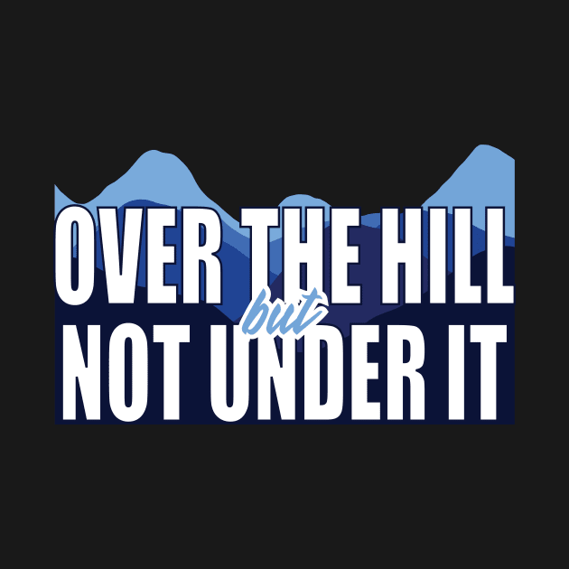 Over the Hill But Not Under It Funny Birthday Design by 4Craig