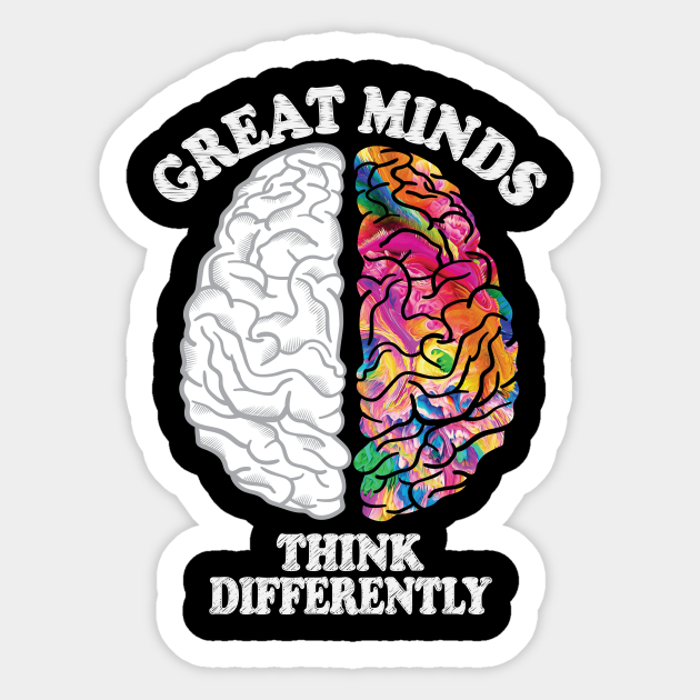 Great Minds Think Differently - Analytic Creative Brain Left Right - Great Minds - Sticker | TeePublic Great Minds Think Differently - Analytic Creative Brain Left Right - Great Minds - Sticker | TeePublic