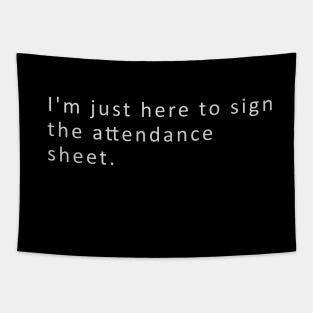 I'm just here to sign the attendance sheet Tapestry