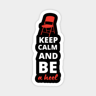 Keep Calm and be a Heel Magnet