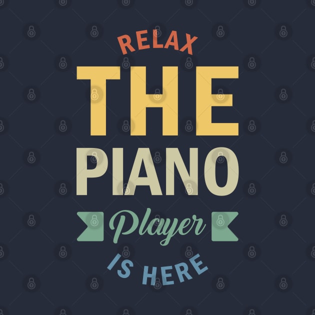 Relax The Piano Player Is Here, Best Pianist, Piano Player Quote, Piano Teacher by Kouka25