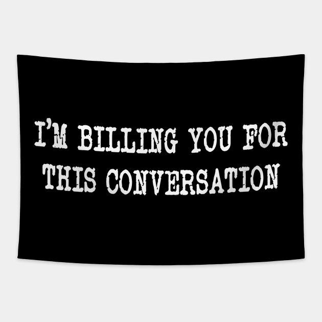 Funny I'm Billing You For This Conversation Tapestry by peskybeater