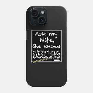 Ask my wife she knows everything, funny quote Phone Case