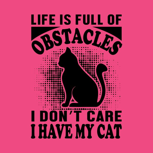 Life is full of obstacles - I don't care, i have my cat by Urshrt