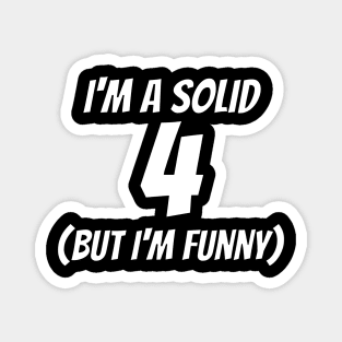 I'm A Solid 4 But I'm Funny Magnet