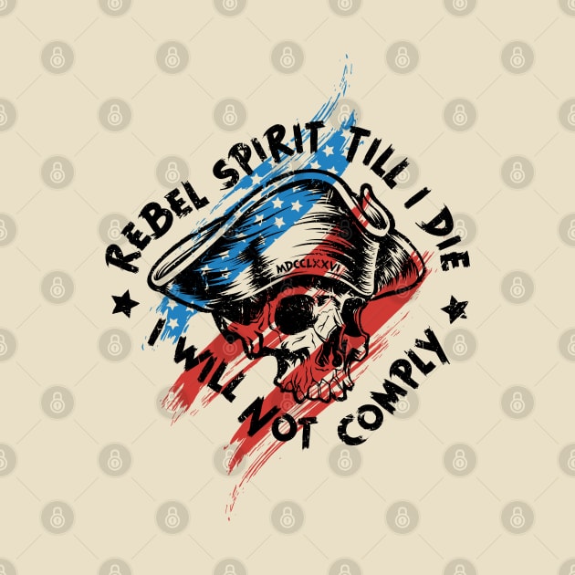 Rebel Spirit Till I Die, I Will Not Comply by LiberTeeShirts