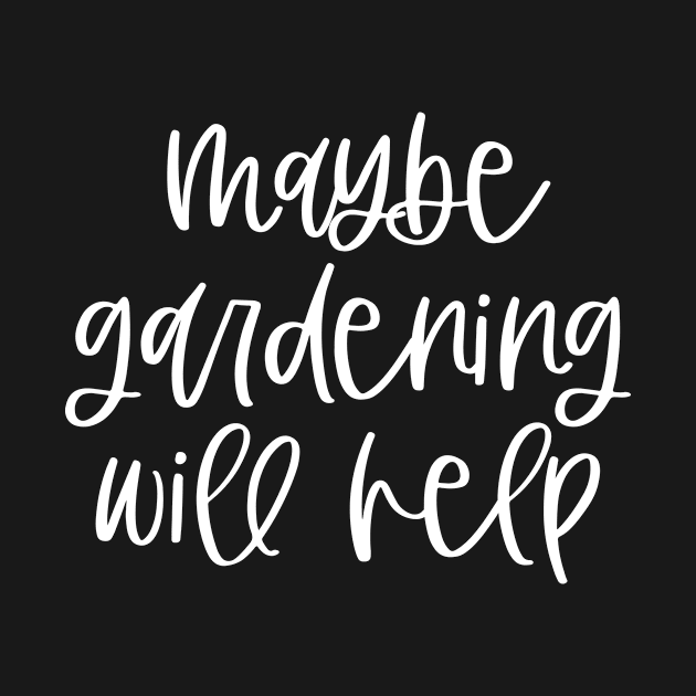 Maybe gardening will help Gardener Quote by BlueTodyArt