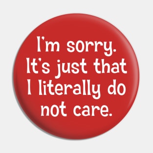 I'm Sorry. It's Just That I Literally Do Not Care Pin