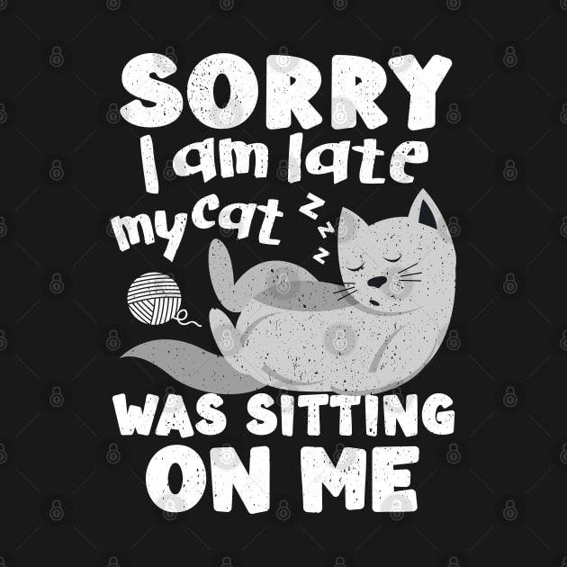 Sorry I Was Late My Cat Was Sitting On Me by alcoshirts