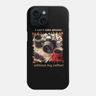 I Can't Take Photos Without My Coffee!Coffee Lover and Photographer Gift Phone Case