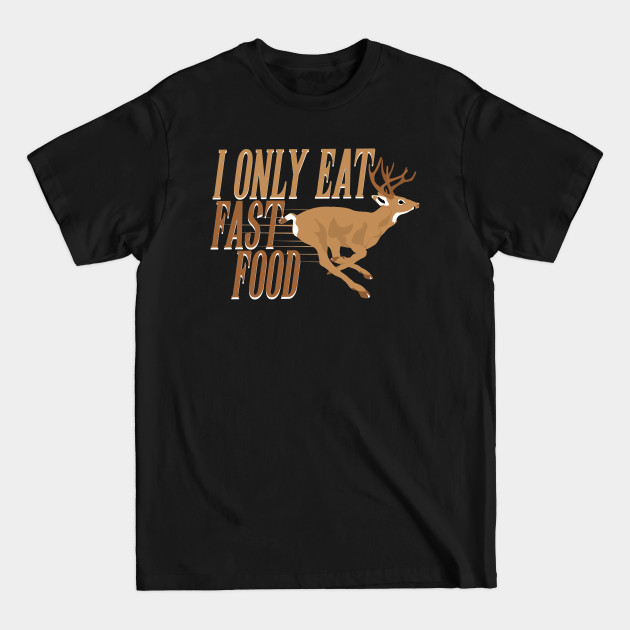 Discover I Only Eat Fast Food Funny Hunting Deer - Deer Hunting - T-Shirt