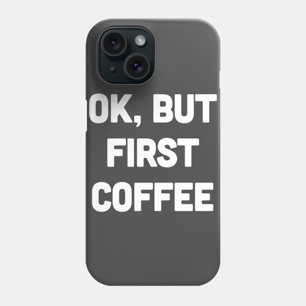 OK, But First Coffee Phone Case by DankFutura