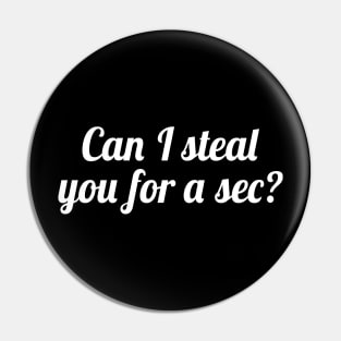 Can I Steal You For A Sec Pin