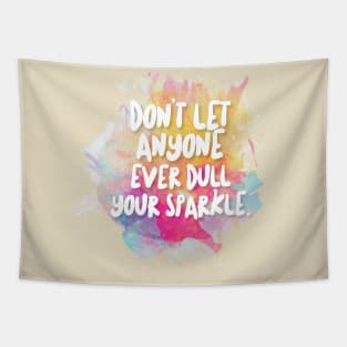 Don't Let Anyone Ever Dull Your Sparkle Tapestry