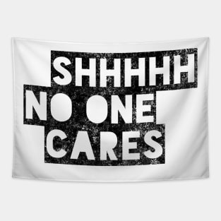 Shhhhh no one cares black distressed text design Tapestry