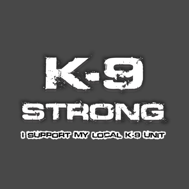 T-Shirt Dark Colors: K-9 Strong - I support my local K-9 Unit by National Police Dog Foundation