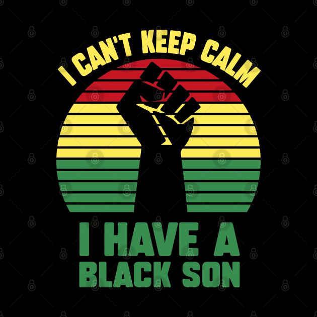 I Can't Keep Calm I Have A Black Son by Astramaze