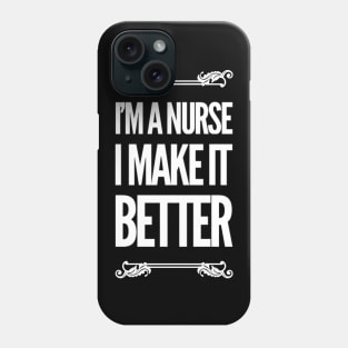 I'm a Nurse I Make It Better Phone Case
