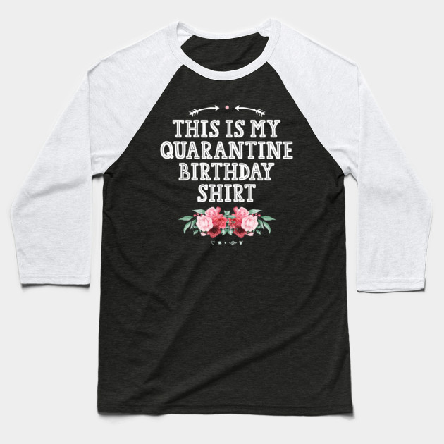 This Is My Quarantine Birthday Shirt Funny Quarantine Quotes This Is My Quarantine Birthday Baseball T Shirt Teepublic
