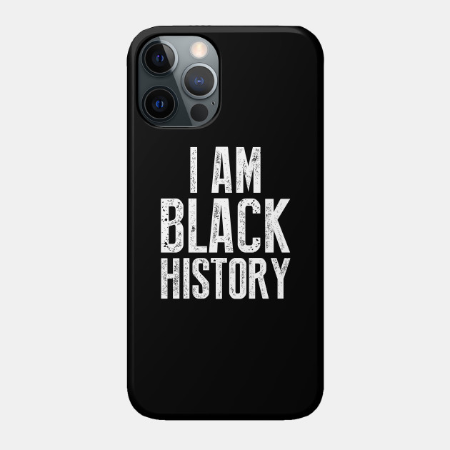 I Am Black History - Black History Month - Phone Case