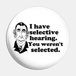 I Have Selective Hearing - You Weren't Selected Pin