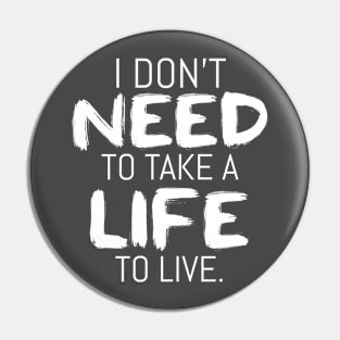 I Don't Need to Take a Life to Live Pin