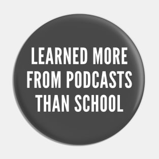 I Learned More From Podcasts Than School TShirt Pin