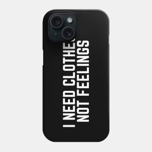 I Need Clothes Not Feelings - Shopping Addict - Mean Girls Quote - Sarcasm Lover Saying Quote Phone Case