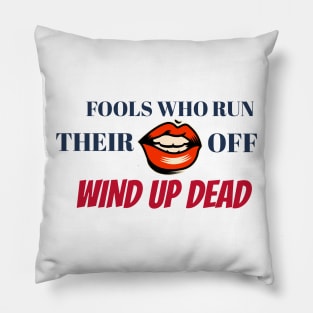 Fools Who Run Their Mouth Off Wind Up Dead Pillow