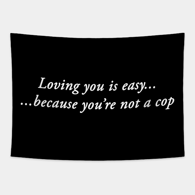 LOVING YOU IS EASY BECAUSE YOU'RE NOT A COP Tapestry by TheCosmicTradingPost