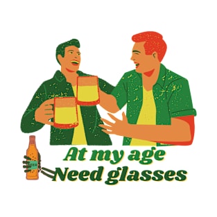 At My Age I Need Glasses T-Shirt