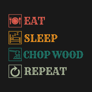 Eat Sleep Chop Wood repeat T-Shirt